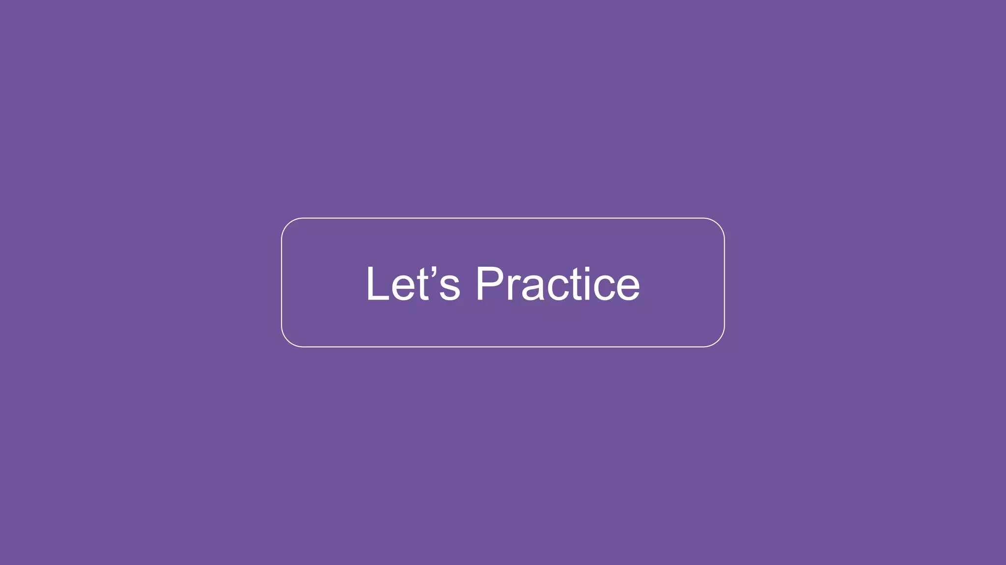 Let’s Practice
 