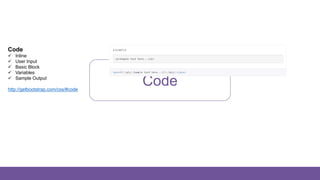 Code
Code
 Inline
 User Input
 Basic Block
 Variables
 Sample Output
http://getbootstrap.com/css/#code
 