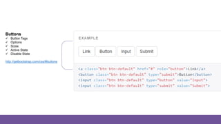 Buttons
Buttons
 Button Tags
 Options
 Sizes
 Active State
 Disable State
http://getbootstrap.com/css/#buttons
 