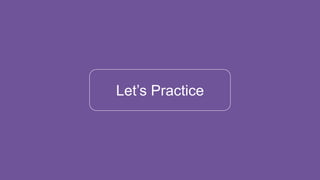 Let’s Practice
 