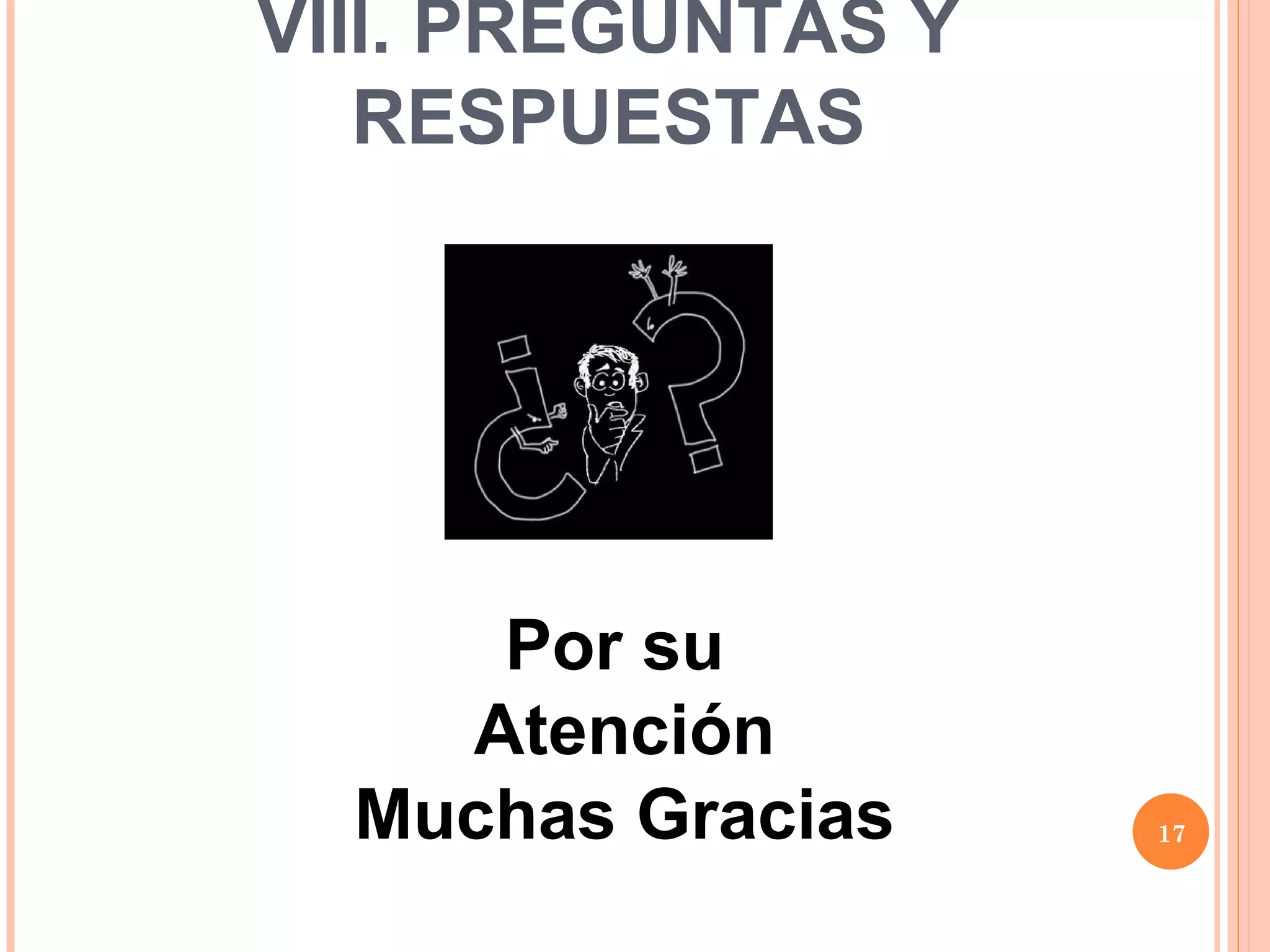 VIII. PREGUNTAS Y RESPUESTAS Por su  Atención Muchas Gracias 