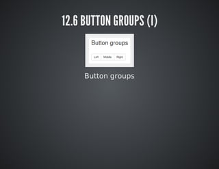 12.6 BUTTON GROUPS (I) 
Button groups 
 