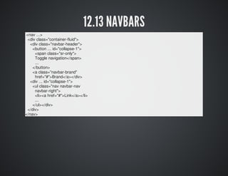 12.13 NAVBARS 
<nav ...> 
<div class="container-fluid"> 
<div class="navbar-header"> 
<button ... id="collapse-1"> 
<span ...