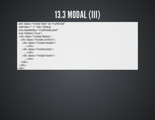 13.3 MODAL (III) 
<div class="modal fade" id="myModal" 
tabindex="-1" role="dialog" 
aria-labelledby="myModalLabel" 
aria-...