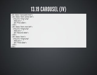 13.19 CAROUSEL (IV) 
<div class="carousel-inner"> 
<div class="item active left"> 
<img src="img1.png" 
data-src="..." 
al...