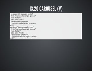 13.20 CAROUSEL (V) 
<a class="left carousel-control" 
href="#carousel-example-generic" 
role="button" 
data-slide="prev"> ...