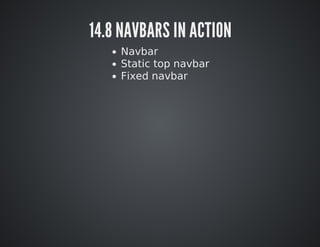 14.8 NAVBARS IN ACTION 
Navbar 
Static top navbar 
Fixed navbar 
 