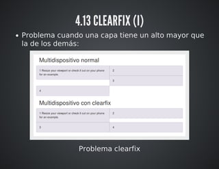 4.13 CLEARFIX (I) 
Problema cuando una capa tiene un alto mayor que 
la de los demás: 
Problema clearfix 
 