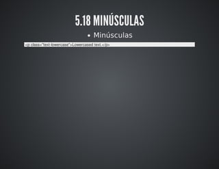 5.18 MINÚSCULAS 
Minúsculas 
<p class="text-lowercase">Lowercased text.</p> 
 