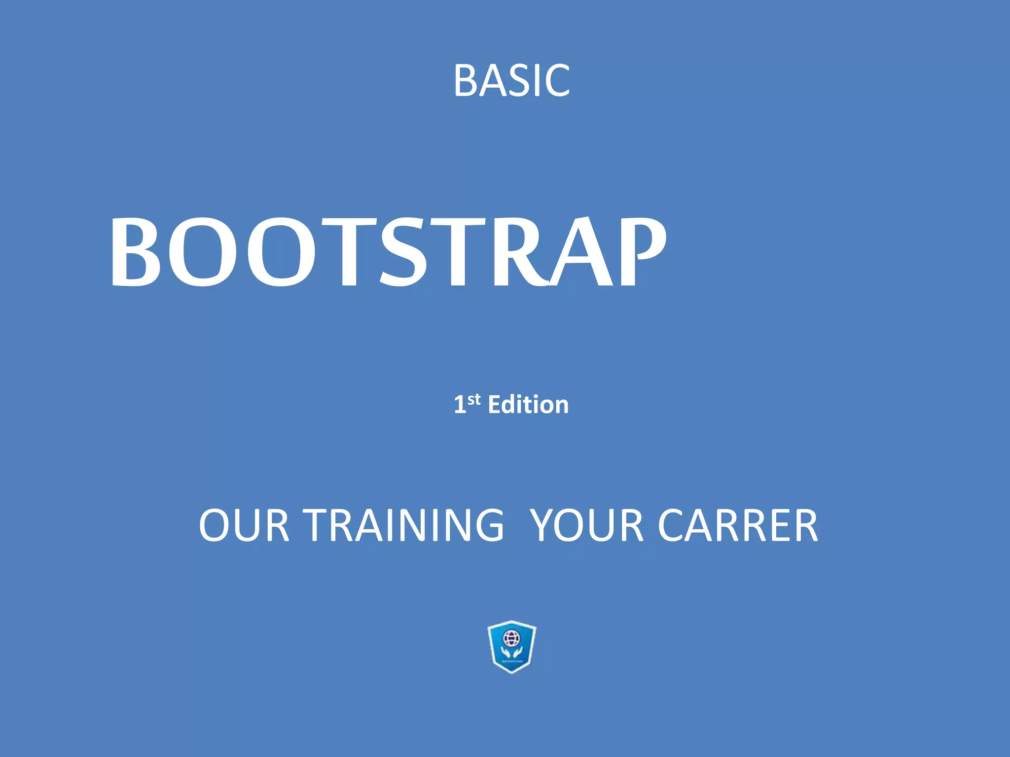 BOOTSTRAP
BASIC
BOOTSTRAP
1st Edition
OUR TRAINING YOUR CARRER
 