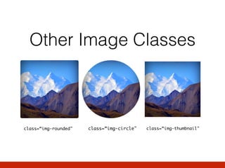 Other Image Classes
class=“img-rounded" class=“img-circle" class=“img-thumbnail"
 