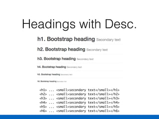 Headings with Desc.
<h1> ... <small>secondary text</small></h1> 
<h2> ... <small>secondary text</small></h2> 
<h3> ... <small>secondary text</small></h3> 
<h4> ... <small>secondary text</small></h4> 
<h5> ... <small>secondary text</small></h5> 
<h6> ... <small>secondary text</small></h6>
 