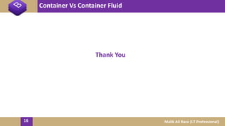 Container Vs Container Fluid
16 Malik Ali Raza (I.T Professional)
Thank You
 