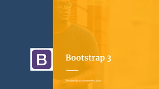 Bootstrap 3
Version du 19 novembre 2017
 