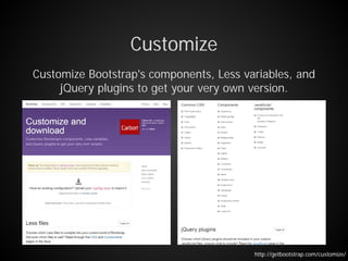 Customize
Customize Bootstrap's components, Less variables, and
jQuery plugins to get your very own version.
http://getbootstrap.com/customize/
 