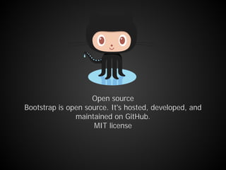Open source
Bootstrap is open source. It's hosted, developed, and
maintained on GitHub.
MIT license
 