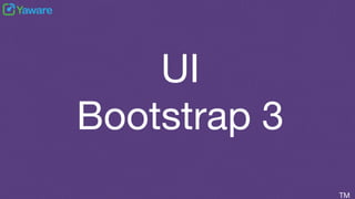 UI
Bootstrap 3
TM

 