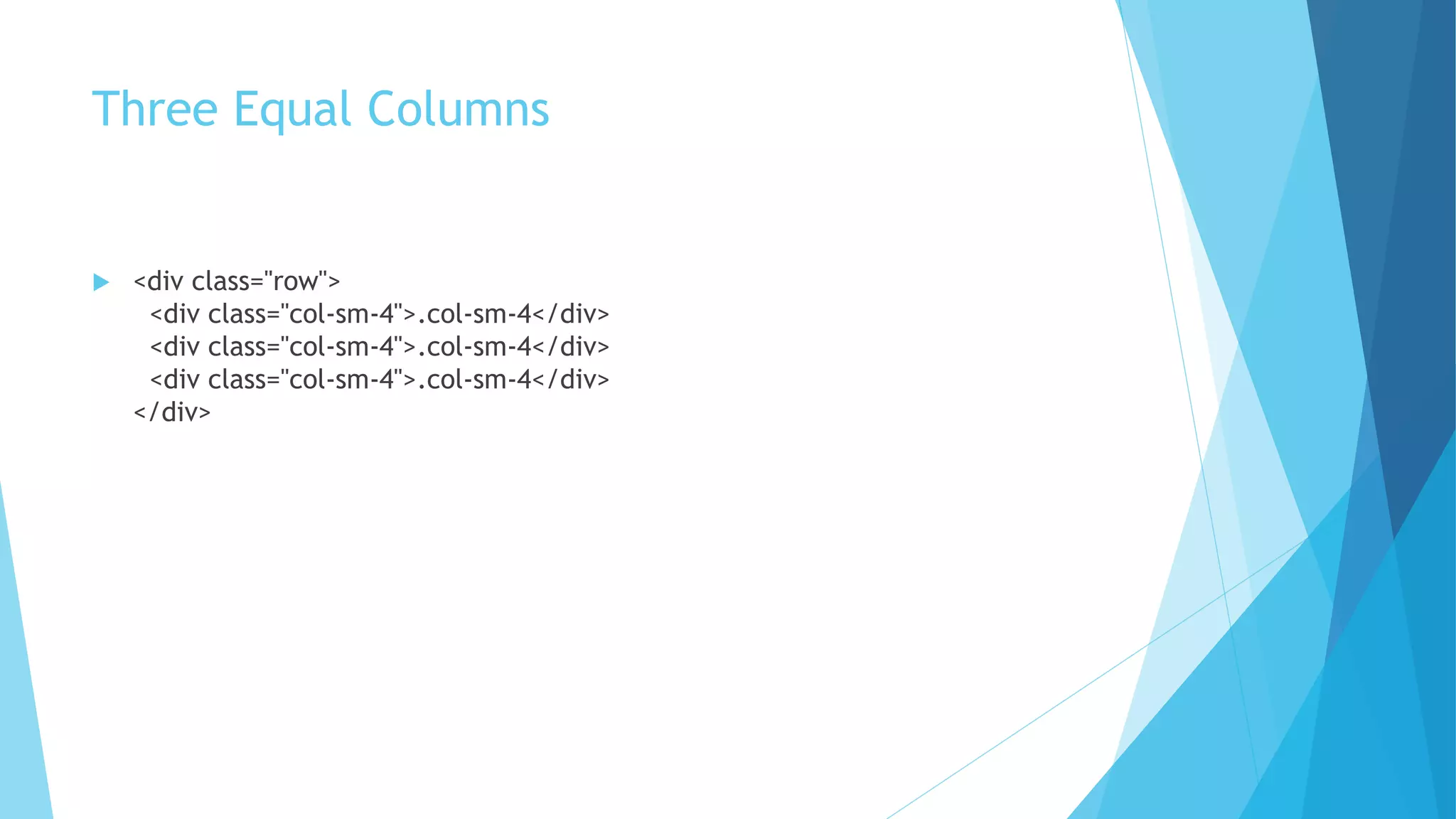 Three Equal Columns
 <div class="row">
<div class="col-sm-4">.col-sm-4</div>
<div class="col-sm-4">.col-sm-4</div>
<div class="col-sm-4">.col-sm-4</div>
</div>
 