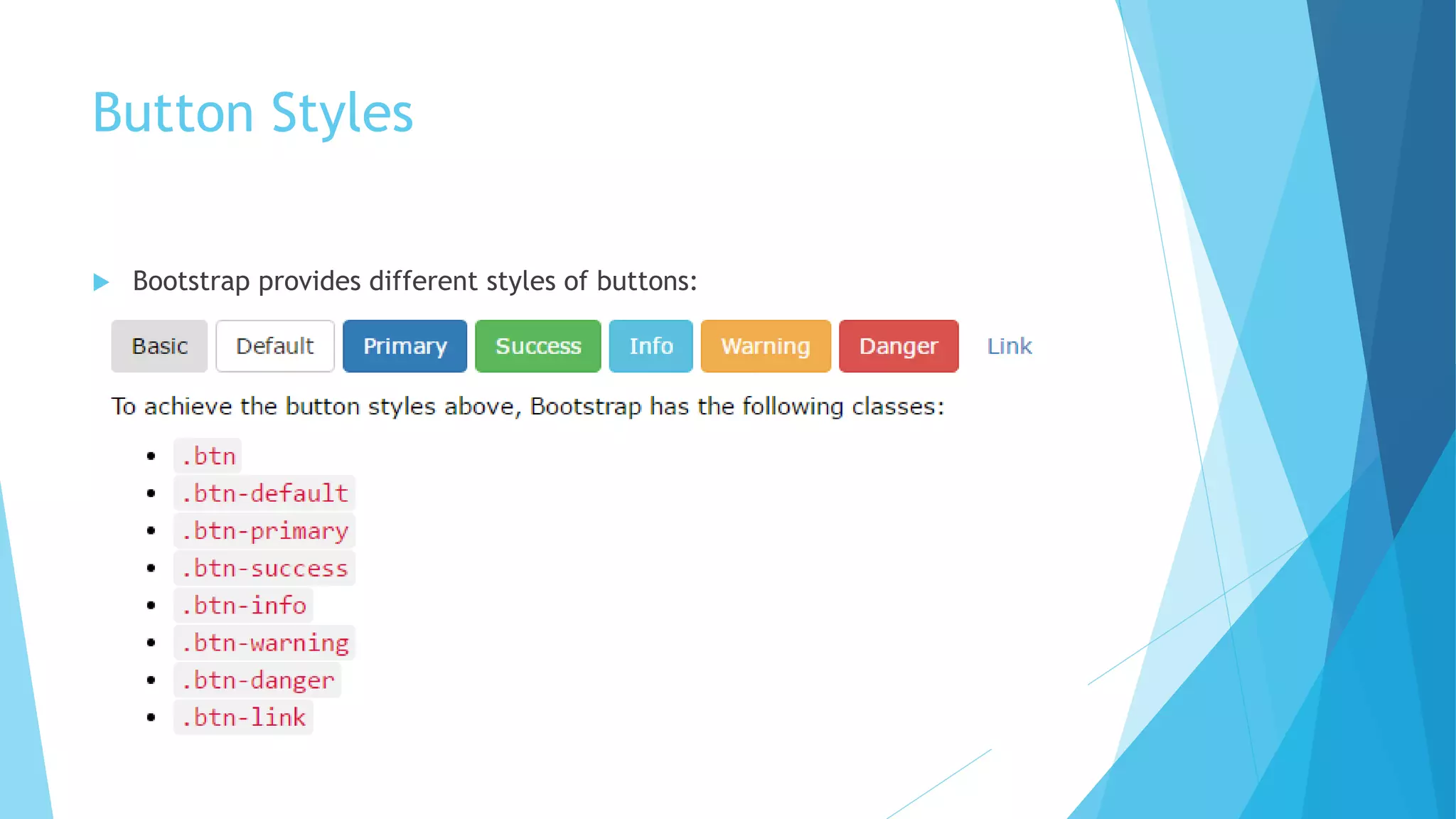 Button Styles
 Bootstrap provides different styles of buttons:
 