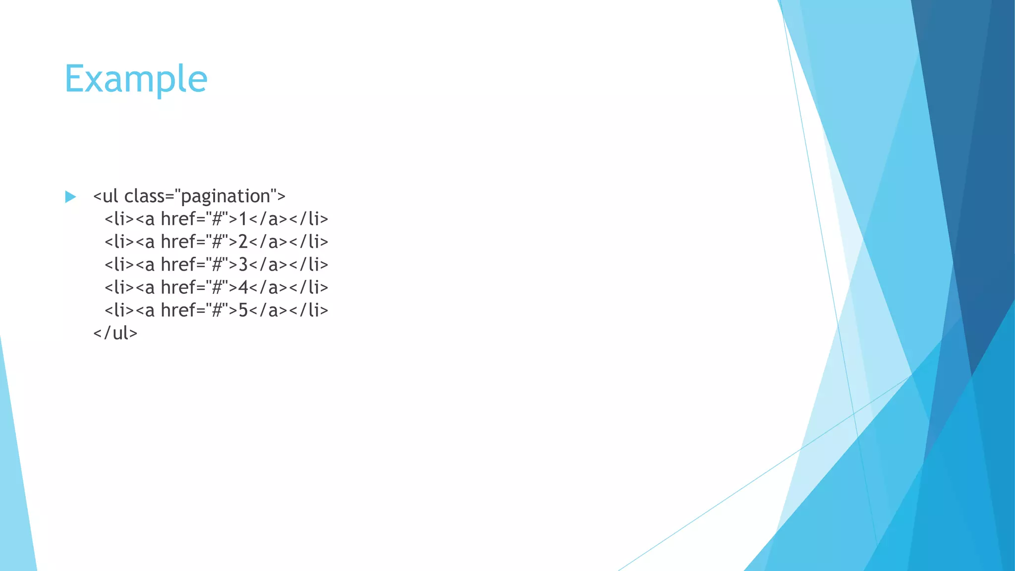 Example
 <ul class="pagination">
<li><a href="#">1</a></li>
<li><a href="#">2</a></li>
<li><a href="#">3</a></li>
<li><a href="#">4</a></li>
<li><a href="#">5</a></li>
</ul>
 