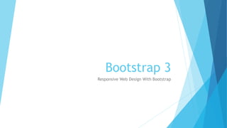 Bootstrap 3
Responsive Web Design With Bootstrap
 