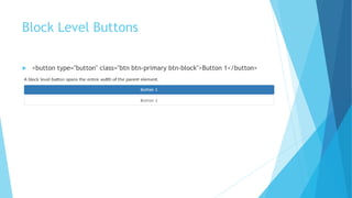 Block Level Buttons
 <button type="button" class="btn btn-primary btn-block">Button 1</button>
 