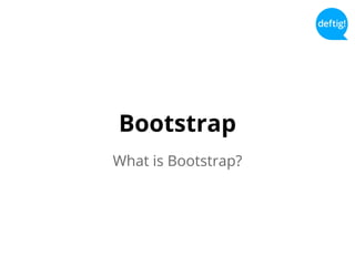 Bootstrap
What is Bootstrap?
 