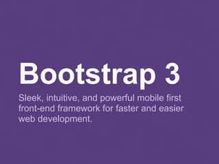 Bootstrap 3
Sleek, intuitive, and powerful mobile first
front-end framework for faster and easier
web development.
 