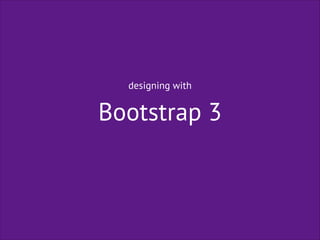 designing with

Bootstrap 3

 