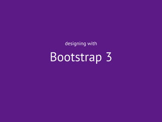 Bootstrap 3
designing with
 