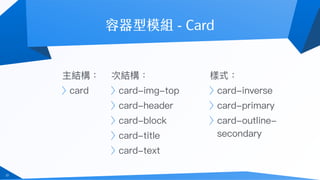 23
主結構：
card
次結構：
card-img-top
card-header
card-block
card-title
card-text
樣式：
card-inverse
card-primary
card-outline-
secondary
 