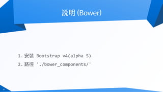 38
1. 安裝	Bootstrap	v4(alpha	5)		
2. 路路徑	'./bower_components/'
 