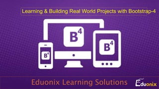 Learning & Building Real World Projects with Bootstrap-4
Eduonix Learning Solutions
 