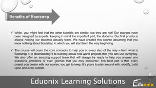 Benefits of Bootstrap
 While, you might feel that the other tutorials are similar, but they are not! Our courses have
bee...