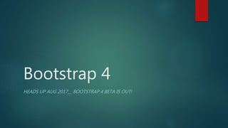 Bootstrap 4
HEADS UP AUG 2017__ BOOTSTRAP 4 BETA IS OUT!
 