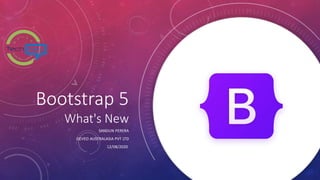 Bootstrap 5
What's New
SANDUN PERERA
GEVEO AUSTRALASIA PVT LTD
12/08/2020
 
