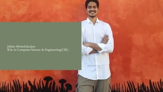 Jubair Ahmed Junjun
B.Sc in Computer Science & Engineering(CSE).
 