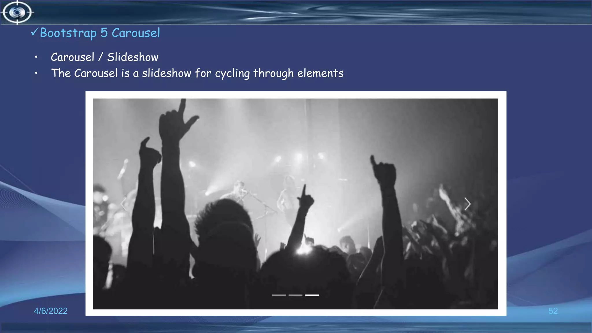 Bootstrap 5 Carousel
• Carousel / Slideshow
• The Carousel is a slideshow for cycling through elements
4/6/2022 52
 