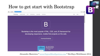 Alexandre Marreiros * www.DigitalMindIgnition.com * DevDays WebAliance 2014
How to get start with Bootstrap
 