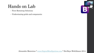 Alexandre Marreiros * www.DigitalMindIgnition.com * DevDays WebAliance 2014
Hands on Lab
• First Bootstrap Solutions
• Understaning grids and components
 