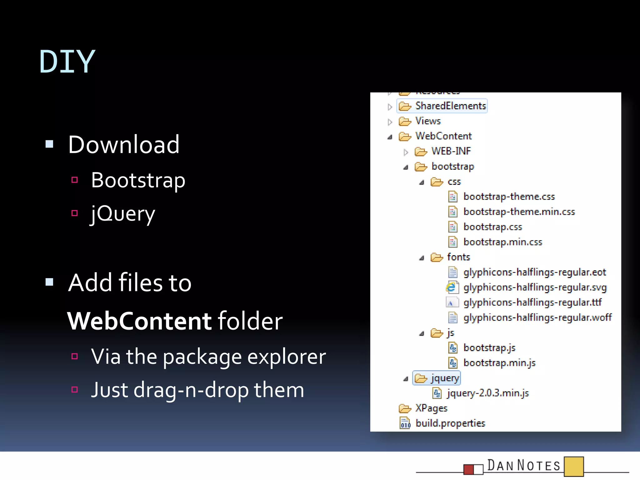 DIY
 Download
 Bootstrap
 jQuery

 Add files to

WebContent folder
 Via the package explorer
 Just drag-n-drop them

 