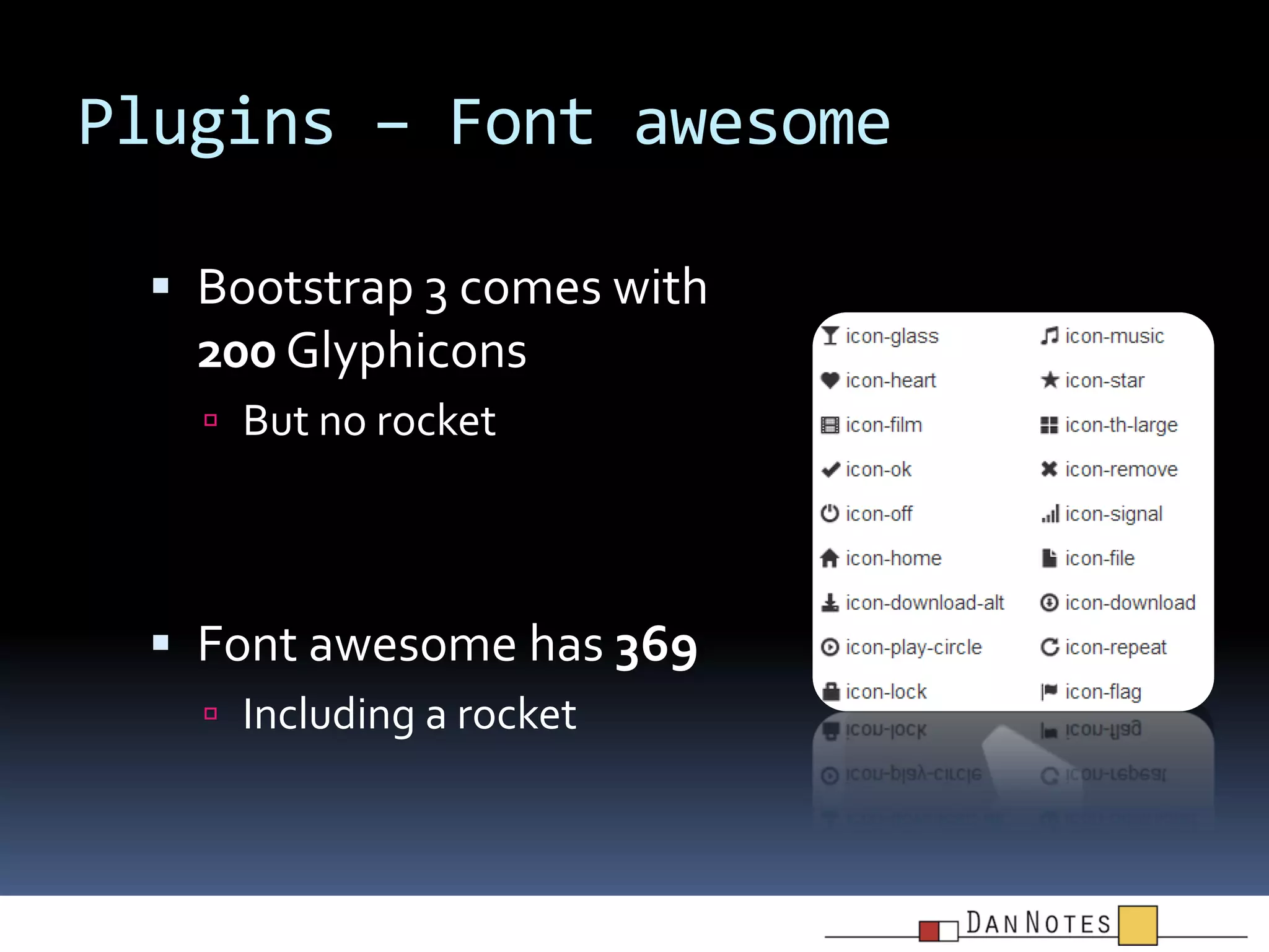 Plugins – Font awesome
 Bootstrap 3 comes with

200 Glyphicons
 But no rocket

 Font awesome has 369
 Including a rocket

 