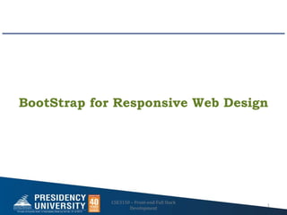 BootStrap for Responsive Web Design
CSE3150 – Front-end Full Stack
Development
1
 