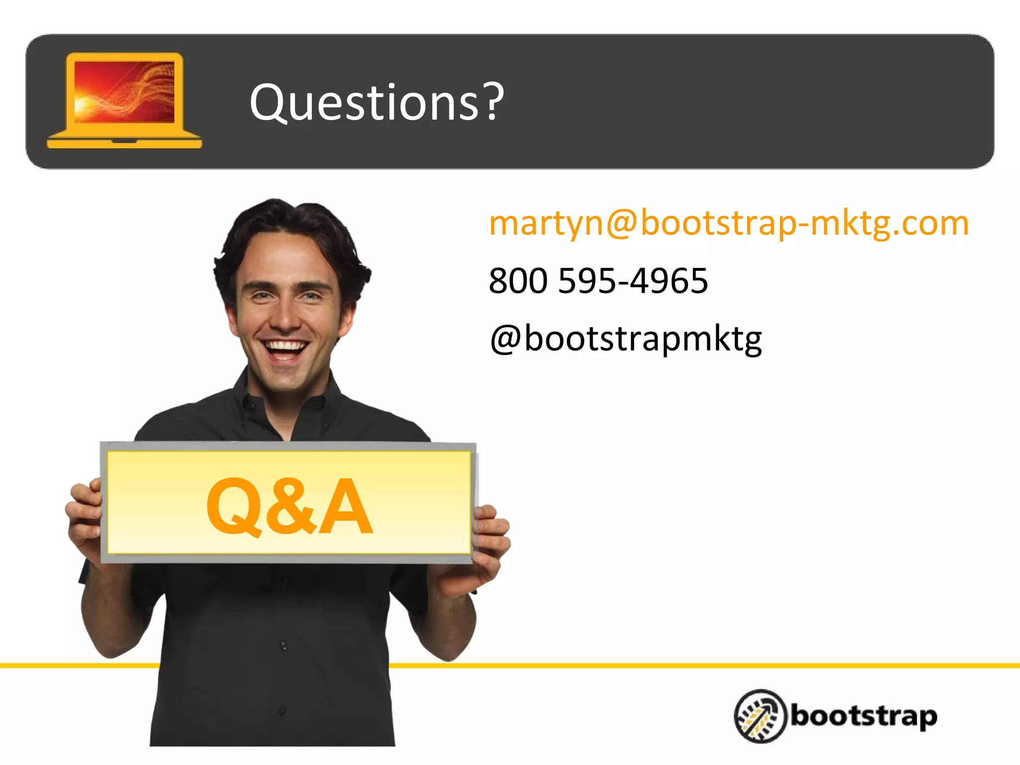 Questions?
martyn@bootstrap-mktg.com
800 595-4965
@bootstrapmktg
Q&AQ&A
 