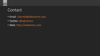 Contact
• Email : barrett@wbsimms.com
• Twitter: @wbsimms
• Web: http://wbsimms.com
 
