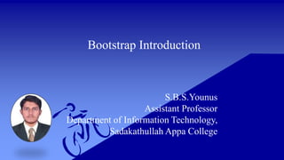 Bootstrap Introduction
S.B.S.Younus
Assistant Professor
Department of Information Technology,
Sadakathullah Appa College
 