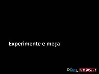 Experimente e meça
 