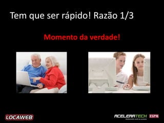 Tem que ser rápido! Razão 1/3

       Momento da verdade!
 