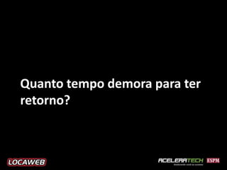 Quanto tempo demora para ter
retorno?
 