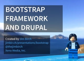 BOOTSTRAP
FRAMEWORK
AND DRUPAL
Created by Jim Birch
jimbir.ch/presentations/bootstrap
@thejimbirch
Xeno Media, Inc.
 